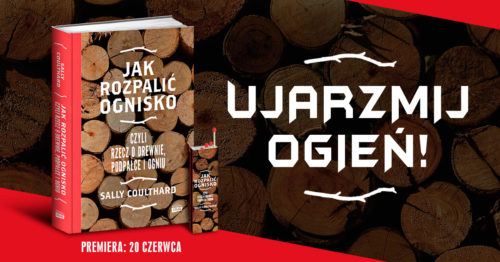 Coulthard Sally Jak rozpalić ognisko, czyli rzecz o drewnie, podpałce i ogniu książka
